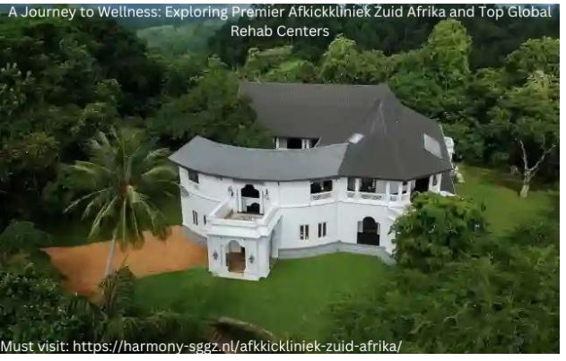 A Journey to Wellness: Exploring Premier Afkickkliniek Zuid Afrika and Top Global Rehab Centers